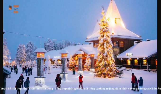 Top 6 Lễ Hội Đẹp Nhất Châu Âu Mùa Đông - Tổng hợp những lễ hội nổi tiếng và đáng trải nghiệm nhất vào mùa đông tại Châu Âu