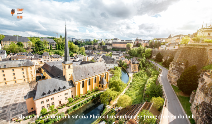 Khám phá vẻ đẹp lịch sử của Phố cổ Luxembourge trong chuyến du lịch